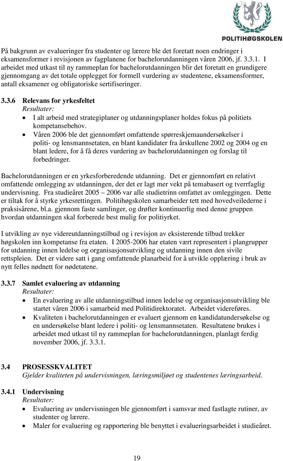 eksamener og obligatoriske sertifiseringer. 3.3.6 Relevans for yrkesfeltet I alt arbeid med strategiplaner og utdanningsplaner holdes fokus på politiets kompetansebehov.