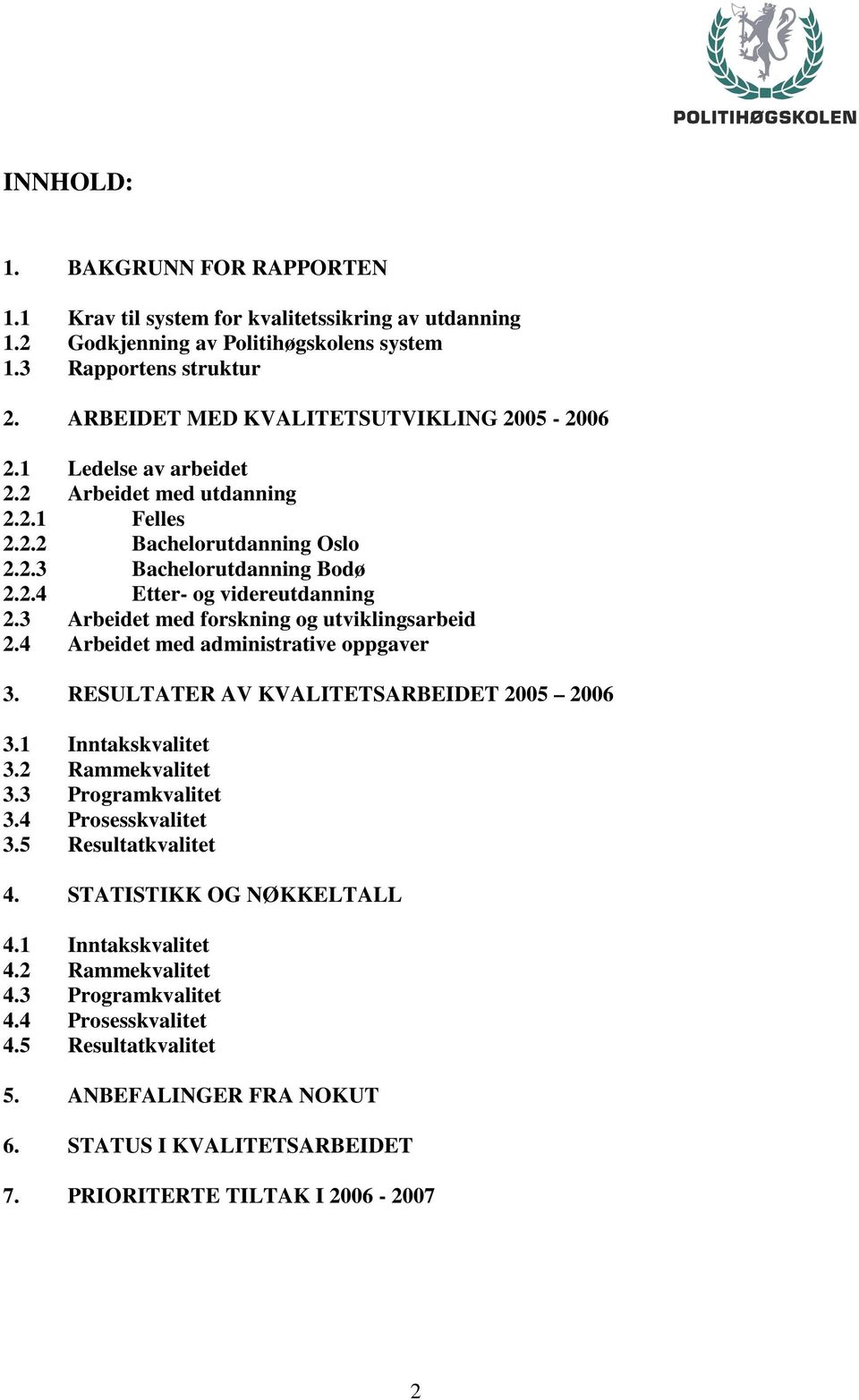 3 Arbeidet med forskning og utviklingsarbeid 2.4 Arbeidet med administrative oppgaver 3. RESULTATER AV KVALITETSARBEIDET 2005 2006 3.1 Inntakskvalitet 3.2 Rammekvalitet 3.3 Programkvalitet 3.