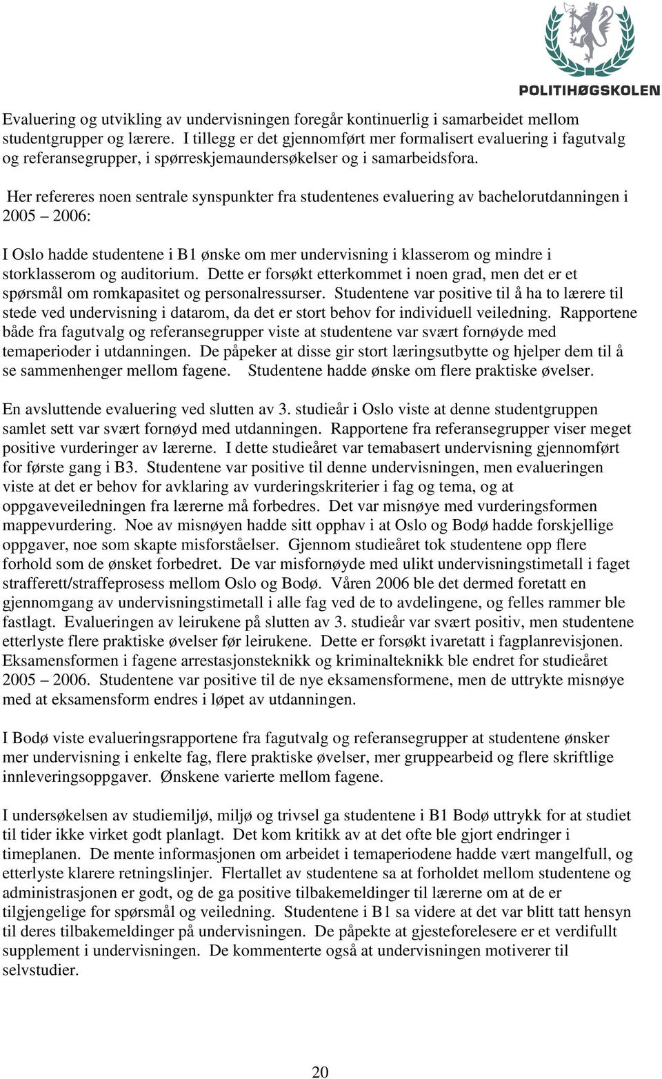 Her refereres noen sentrale synspunkter fra studentenes evaluering av bachelorutdanningen i 2005 2006: I Oslo hadde studentene i B1 ønske om mer undervisning i klasserom og mindre i storklasserom og