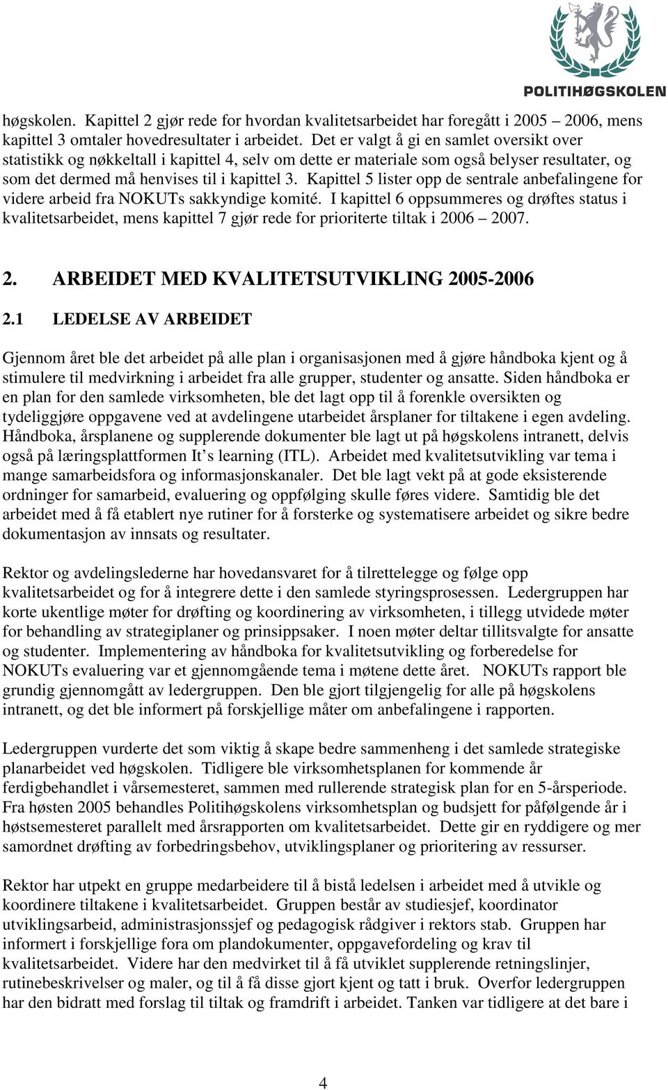 Kapittel 5 lister opp de sentrale anbefalingene for videre arbeid fra NOKUTs sakkyndige komité.