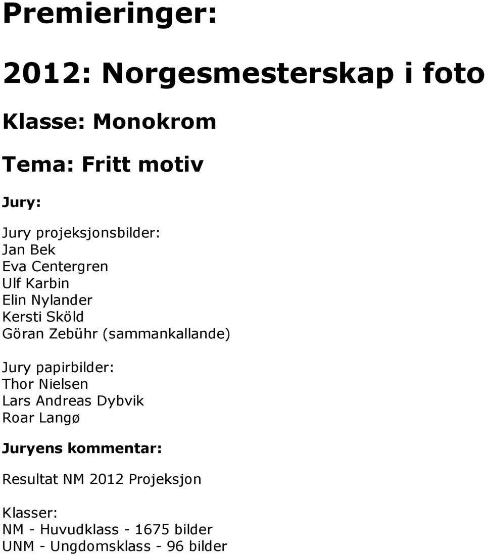(sammankallande) Jury papirbilder: Thor Nielsen Lars Andreas Dybvik Roar Langø Juryens