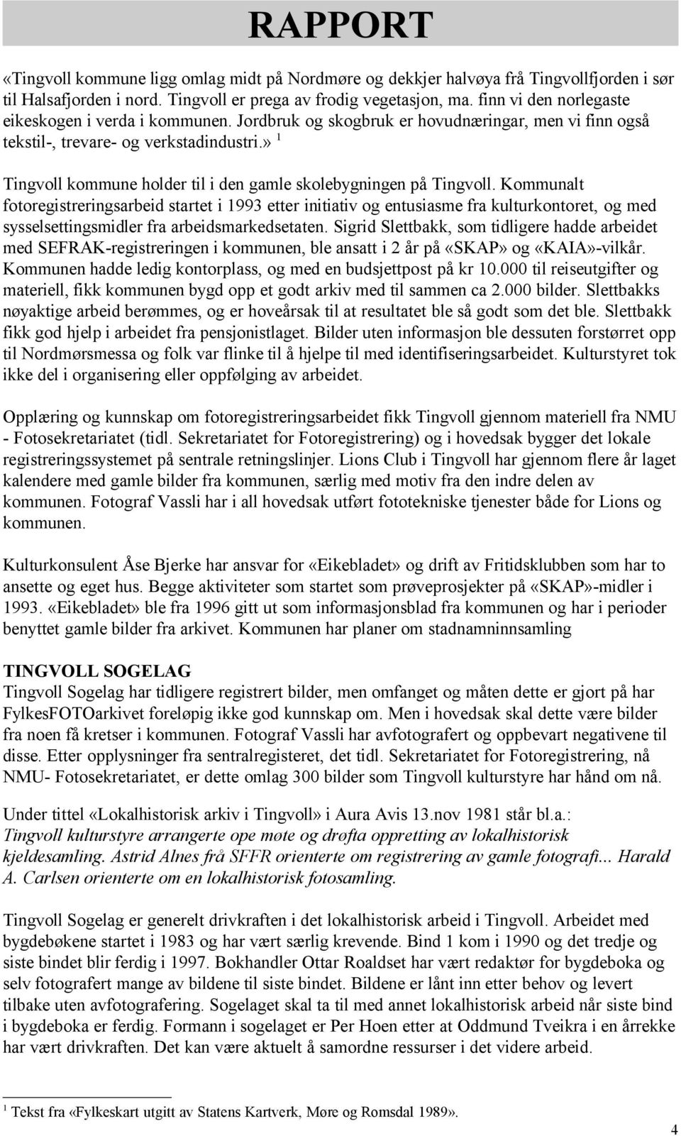 fotoregistreringsarbeid startet i 1993 etter initiativ og entusiasme fra kulturkontoret, og med sysselsettingsmidler fra arbeidsmarkedsetaten Sigrid Slettbakk, som tidligere hadde arbeidet med