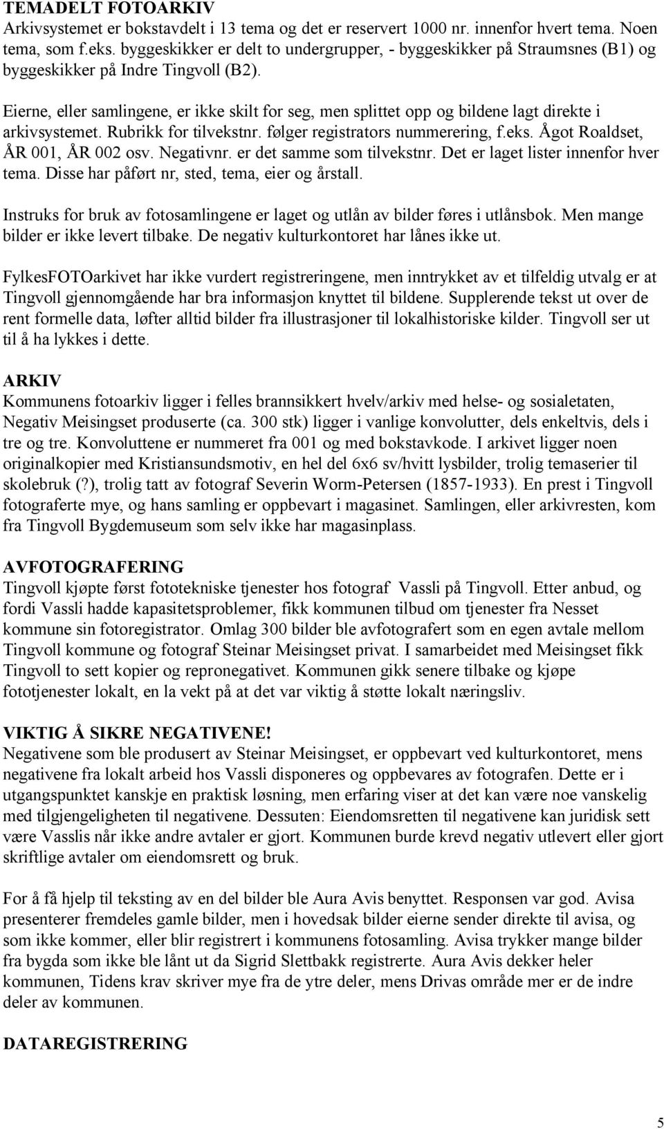 nummerering, feks Ågot Roaldset, ÅR 001, ÅR 002 osv Negativnr er det samme som tilvekstnr Det er laget lister innenfor hver tema Disse har påført nr, sted, tema, eier og årstall Instruks for bruk av