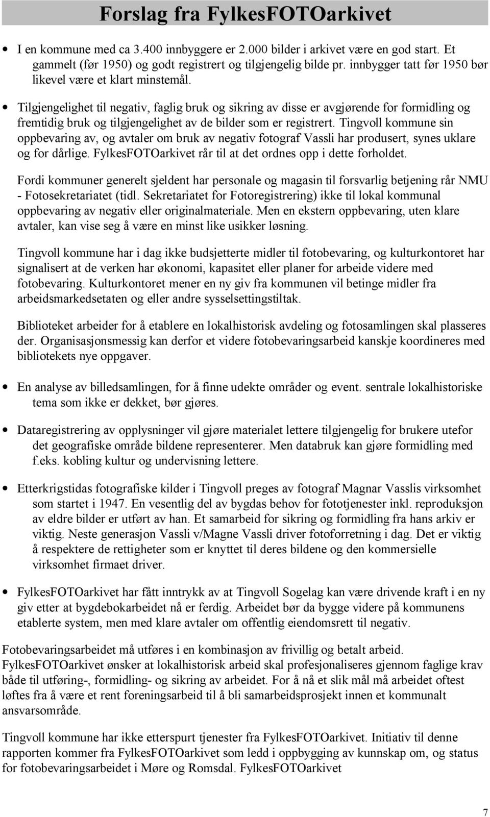 Tingvoll kommune sin oppbevaring av, og avtaler om bruk av negativ fotograf Vassli har produsert, synes uklare og for dårlige FylkesFOTOarkivet rår til at det ordnes opp i dette forholdet Fordi