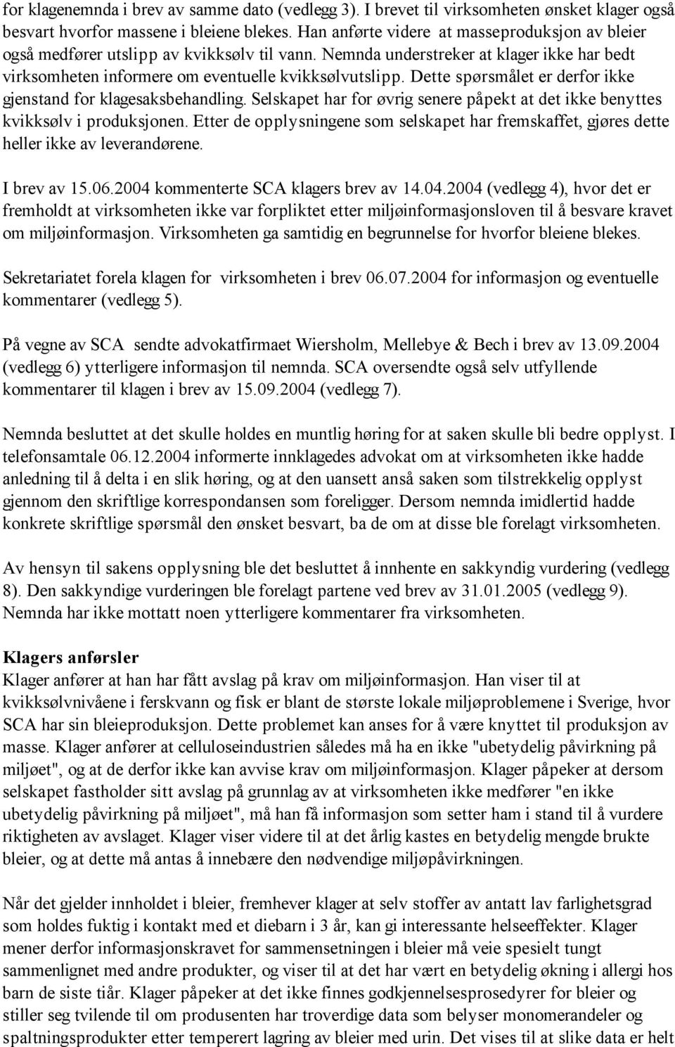 Dette spørsmålet er derfor ikke gjenstand for klagesaksbehandling. Selskapet har for øvrig senere påpekt at det ikke benyttes kvikksølv i produksjonen.