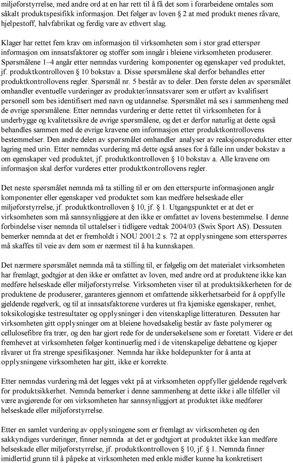 Klager har rettet fem krav om informasjon til virksomheten som i stor grad etterspør informasjon om innsatsfaktorer og stoffer som inngår i bleiene virksomheten produserer.