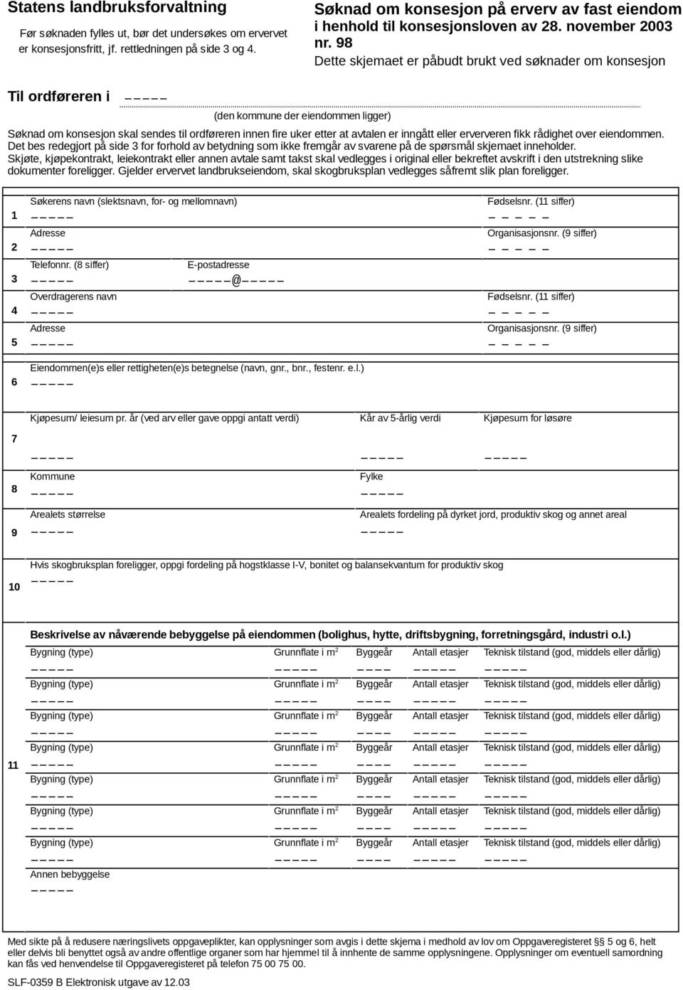 98 Dette skjemaet er påbudt brukt ved søknader om konsesjon Til ordføreren i (den kommune der eiendommen ligger) Søknad om konsesjon skal sendes til ordføreren innen fire uker etter at avtalen er