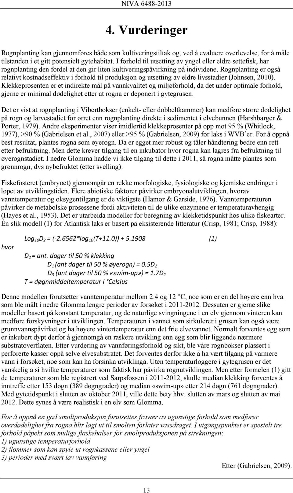 Rognplanting er også relativt kostnadseffektiv i forhold til produksjon og utsetting av eldre livsstadier (Johnsen, 2010).