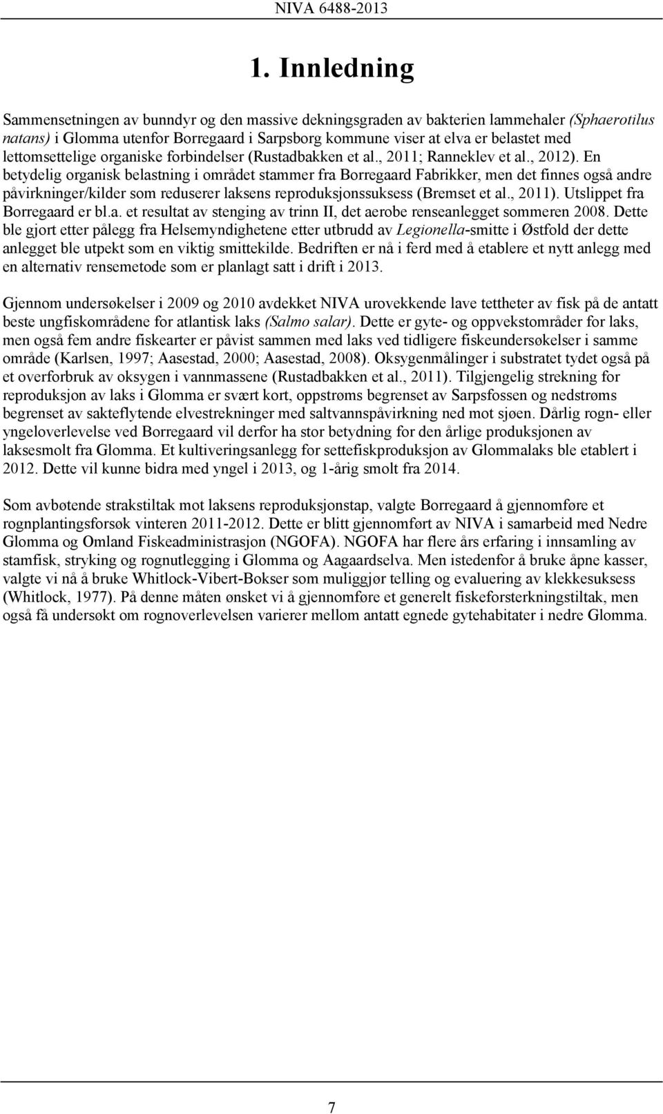 En betydelig organisk belastning i området stammer fra Borregaard Fabrikker, men det finnes også andre påvirkninger/kilder som reduserer laksens reproduksjonssuksess (Bremset et al., 2011).