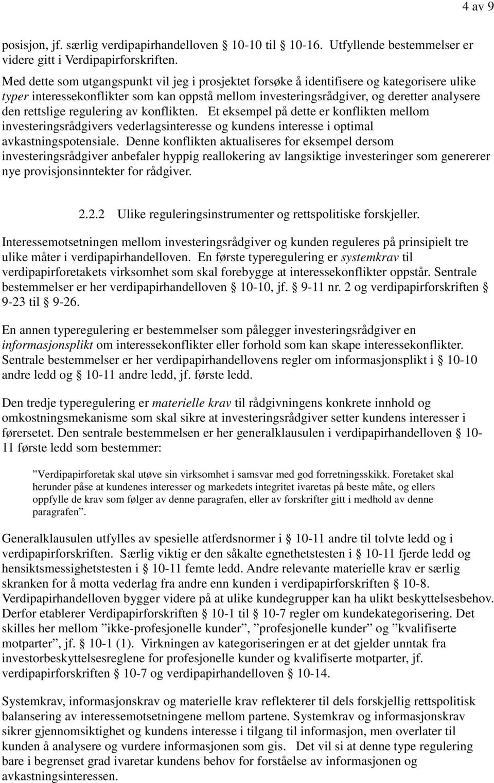 regulering av konflikten. Et eksempel på dette er konflikten mellom investeringsrådgivers vederlagsinteresse og kundens interesse i optimal avkastningspotensiale.