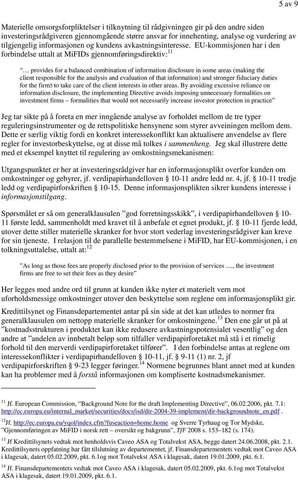 EU-kommisjonen har i den forbindelse uttalt at MiFIDs gjennomføringsdirektiv: 11 provides for a balanced combination of information disclosure in some areas (making the client responsible for the