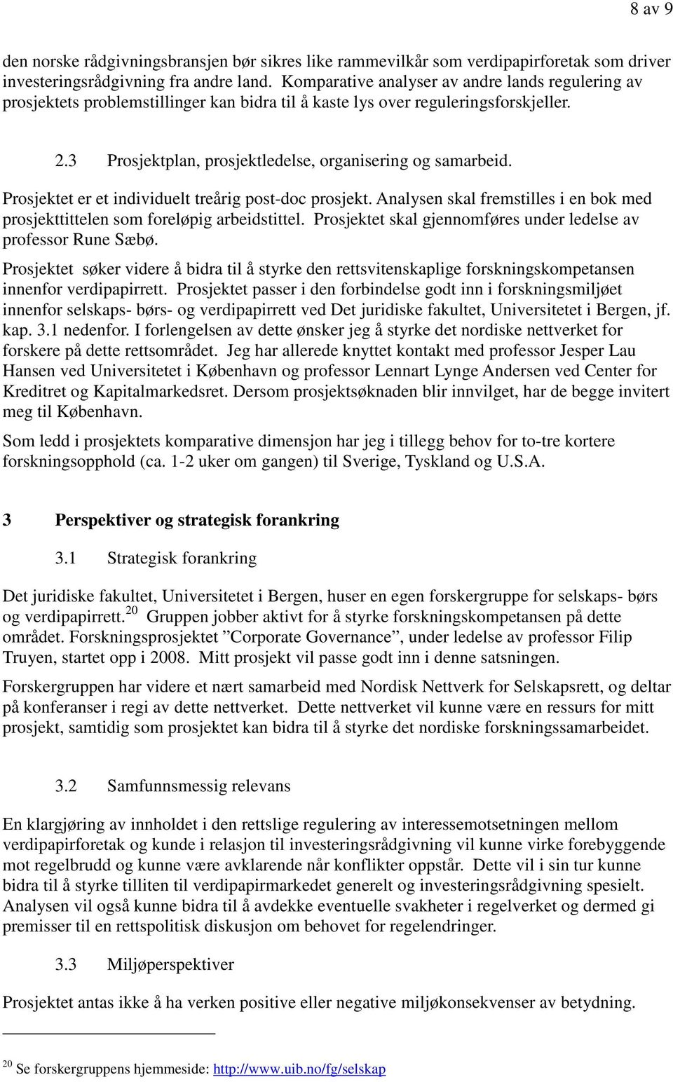 Prosjektet er et individuelt treårig post-doc prosjekt. Analysen skal fremstilles i en bok med prosjekttittelen som foreløpig arbeidstittel.