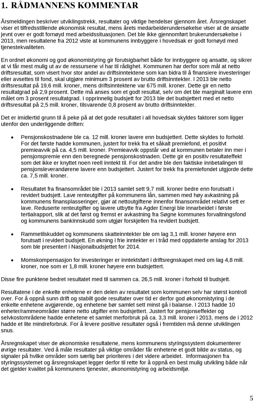 Det ble ikke gjennomført brukerundersøkelse i 2013, men resultatene fra 2012 viste at kommunens innbyggere i hovedsak er godt fornøyd med tjenestekvaliteten.