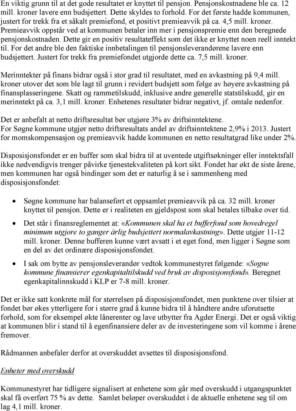 Premieavvik oppstår ved at kommunen betaler inn mer i pensjonspremie enn den beregnede pensjonskostnaden. Dette gir en positiv resultateffekt som det ikke er knyttet noen reell inntekt til.