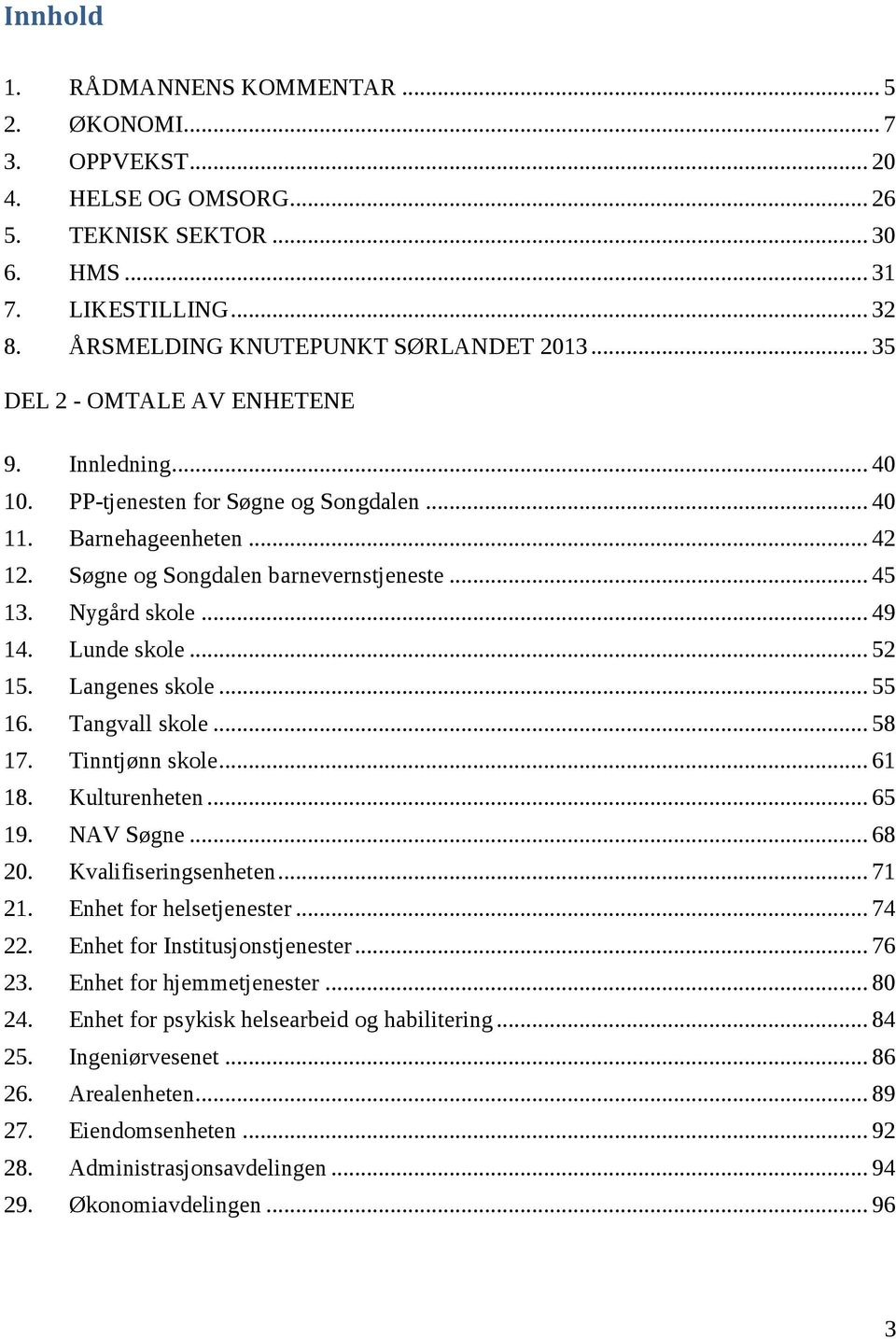 Lunde skole... 52 15. Langenes skole... 55 16. Tangvall skole... 58 17. Tinntjønn skole... 61 18. Kulturenheten... 65 19. NAV Søgne... 68 20. Kvalifiseringsenheten... 71 21. Enhet for helsetjenester.