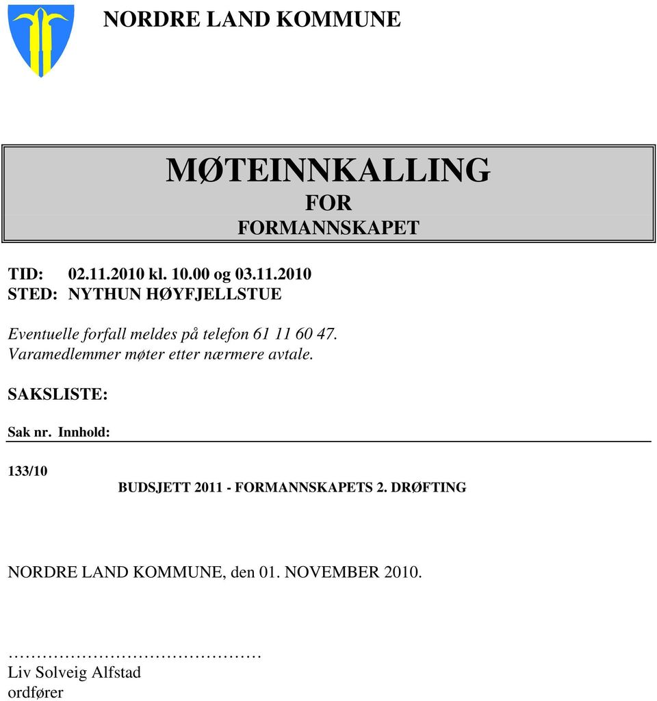 2010 STED: NYTHUN HØYFJELLSTUE MØTEINNKALLING FOR FORMANNSKAPET Eventuelle forfall meldes