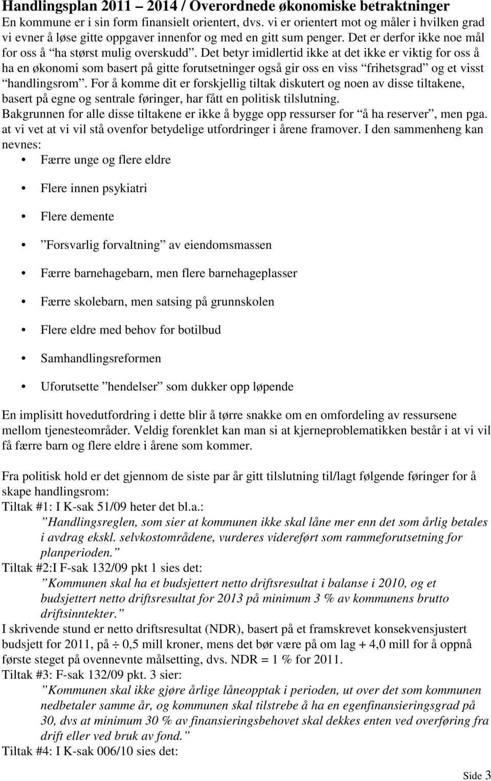 Det betyr imidlertid ikke at det ikke er viktig for oss å ha en økonomi som basert på gitte forutsetninger også gir oss en viss frihetsgrad og et visst handlingsrom.