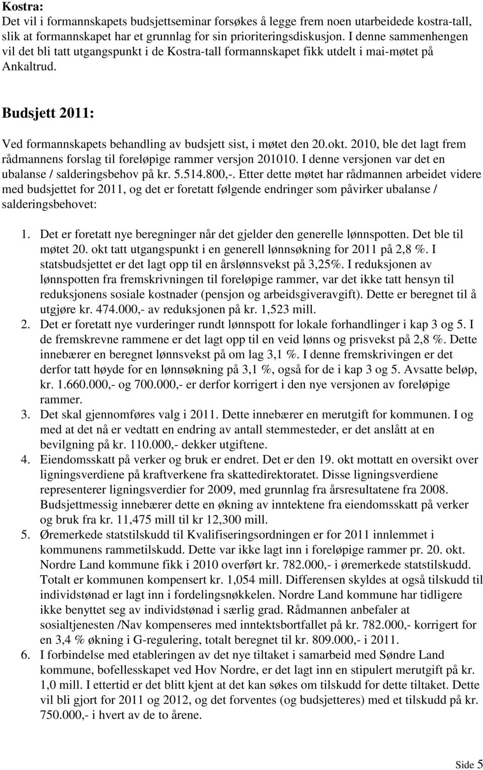 okt. 2010, ble det lagt frem rådmannens forslag til foreløpige rammer versjon 201010. I denne versjonen var det en ubalanse / salderingsbehov på kr. 5.514.800,-.