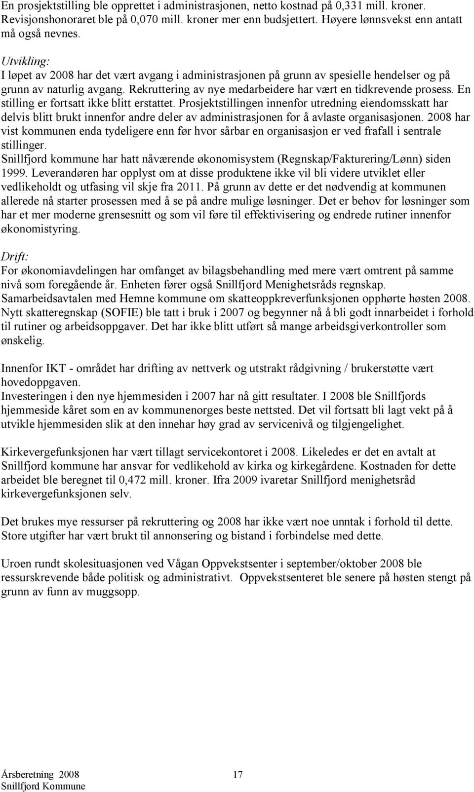 Rekruttering av nye medarbeidere har vært en tidkrevende prosess. En stilling er fortsatt ikke blitt erstattet.