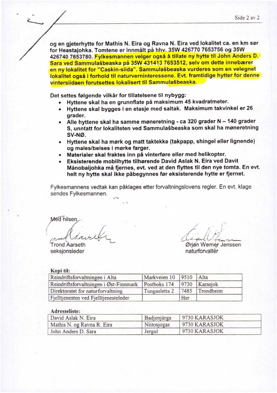 Sammulaåbeaska vurderes som en velegnet lokalitet også i forhold til naturverninteressene. Evt. framtidige hytter for denne vintersiidaen forutsettes lokalisert tll Sammulaåbeaska.