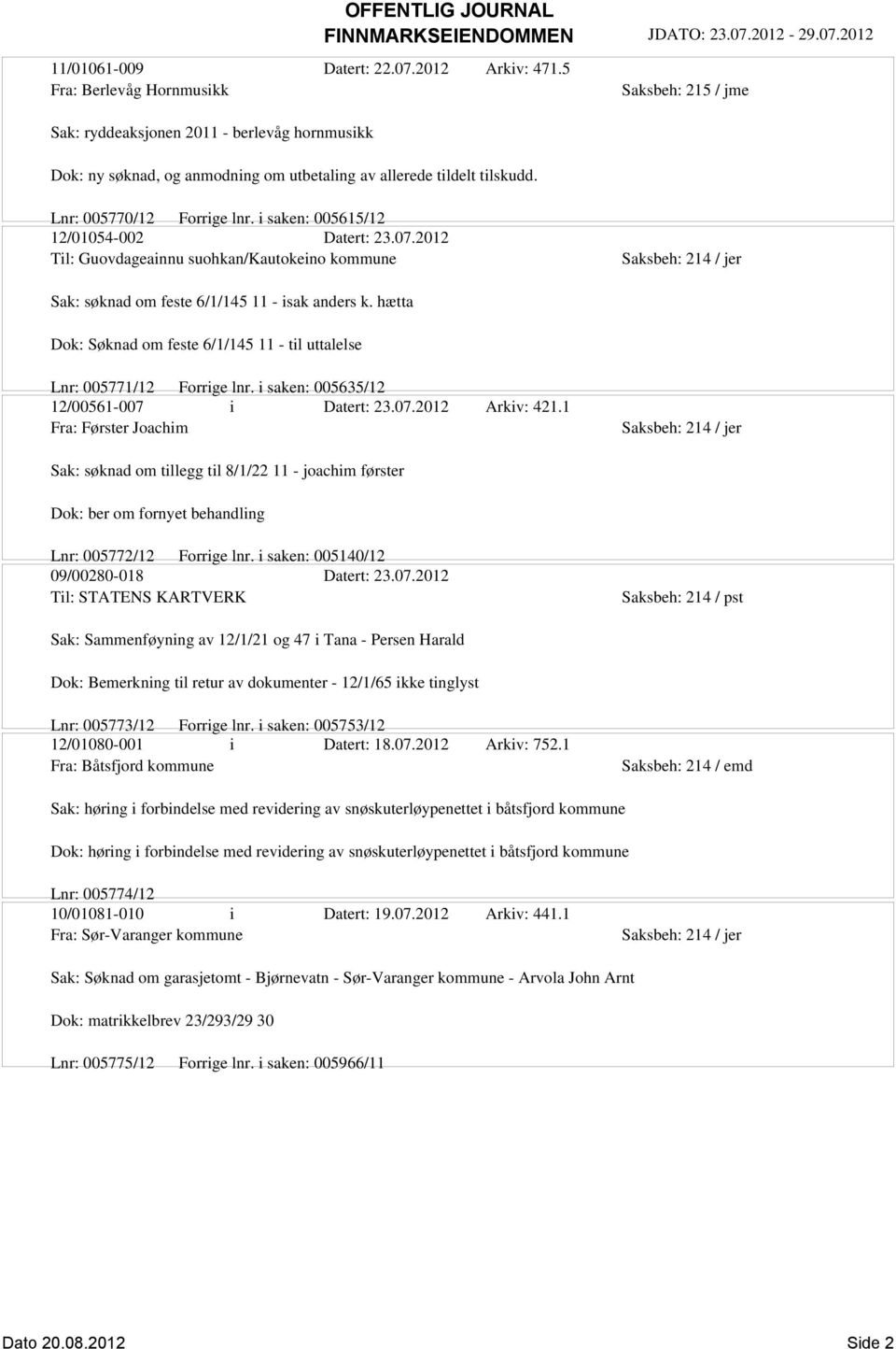 hætta Dok: Søknad om feste 6/1/145 11 - til uttalelse Lnr: 005771/12 Forrige lnr. i saken: 005635/12 12/00561-007 i Datert: 23.07.2012 Arkiv: 421.