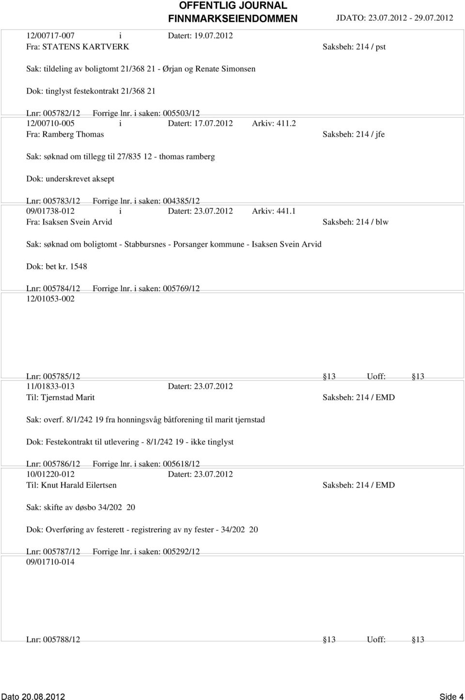 2 Fra: Ramberg Thomas Saksbeh: 214 / jfe Sak: søknad om tillegg til 27/835 12 - thomas ramberg Dok: underskrevet aksept Lnr: 005783/12 Forrige lnr. i saken: 004385/12 09/01738-012 i Datert: 23.07.