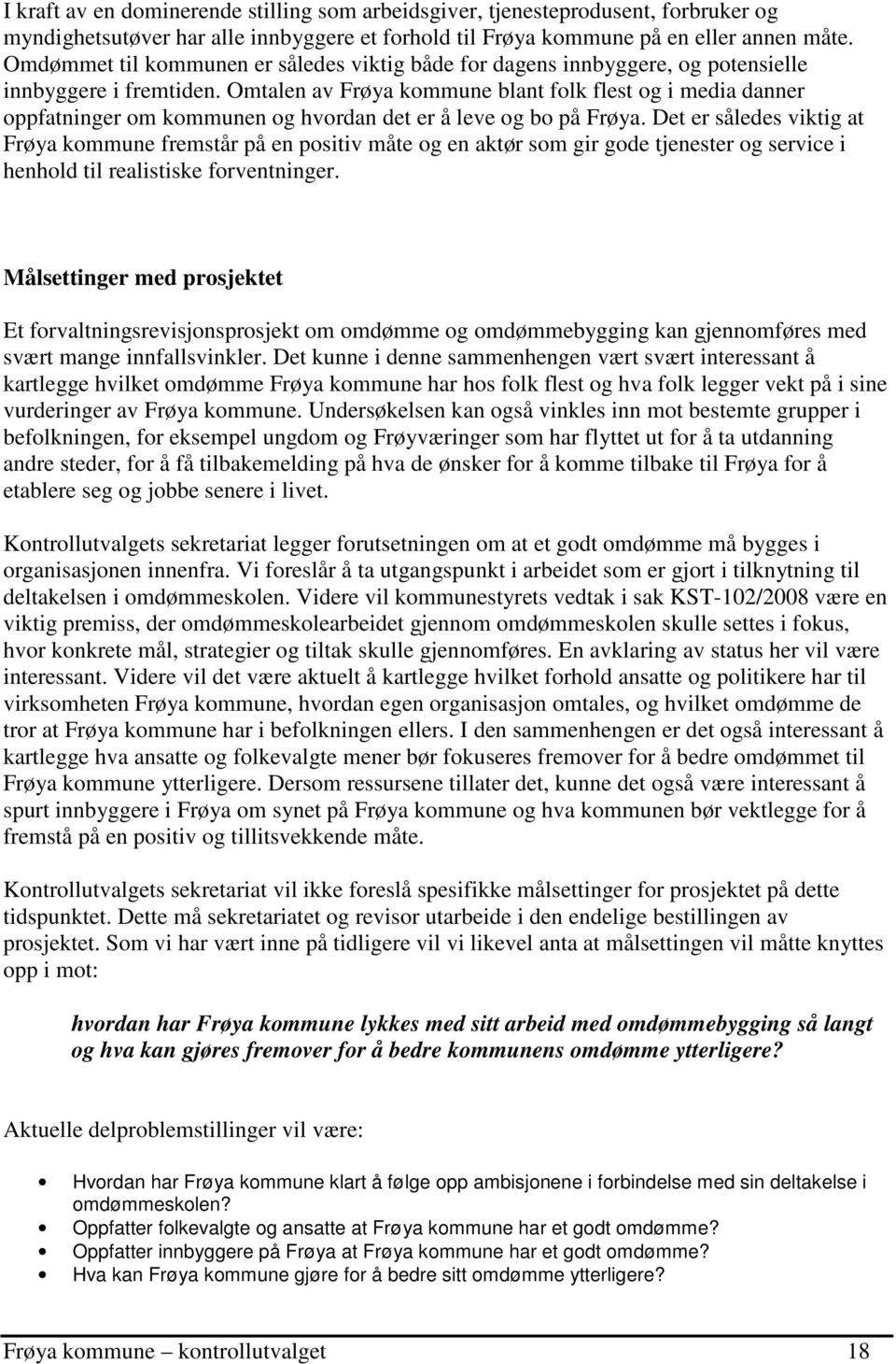 Omtalen av Frøya kommune blant folk flest og i media danner oppfatninger om kommunen og hvordan det er å leve og bo på Frøya.