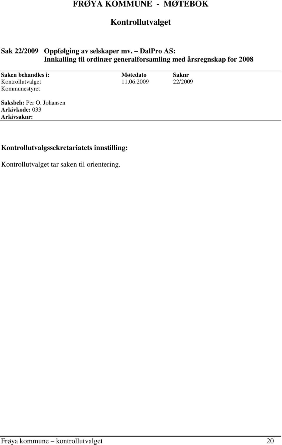 Møtedato Saknr Kontrollutvalget 11.06.2009 22/2009 Kommunestyret Saksbeh: Per O.