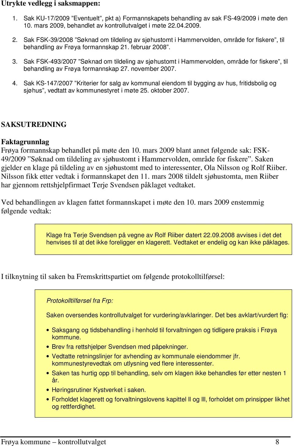 Sak FSK-493/2007 Søknad om tildeling av sjøhustomt i Hammervolden, område for fiskere, til behandling av Frøya formannskap 27. november 2007. 4.