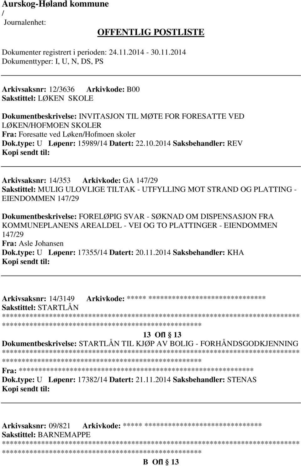 2014 Saksbehandler: REV Arkivsaksnr: 14353 Arkivkode: GA 14729 Sakstittel: MULIG ULOVLIGE TILTAK - UTFYLLING MOT STRAND OG PLATTING - EIENDOMMEN 14729 Dokumentbeskrivelse: FORELØPIG SVAR - SØKNAD OM