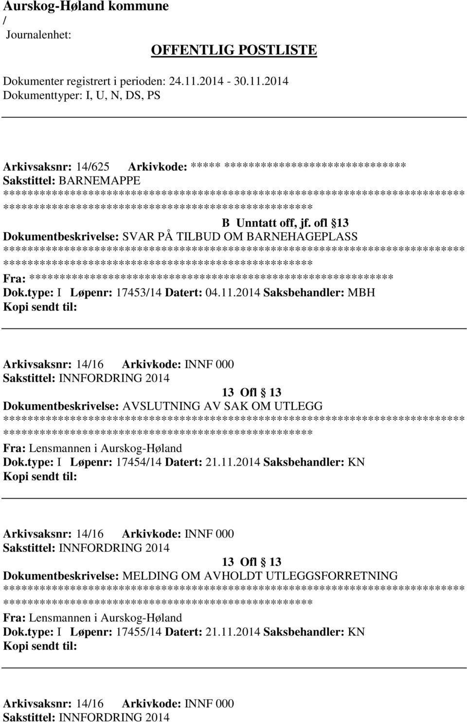 2014 Saksbehandler: MBH Arkivsaksnr: 1416 Arkivkode: INNF 000 Sakstittel: INNFORDRING 2014 13 Ofl 13 Dokumentbeskrivelse: AVSLUTNING AV SAK OM UTLEGG ************************* Fra: Lensmannen i