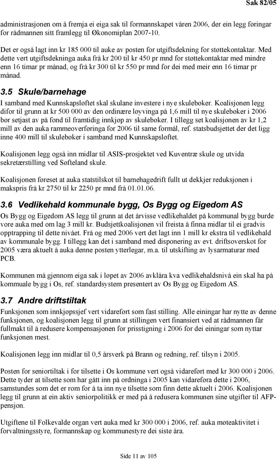 Med dette vert utgiftsdekninga auka frå kr 200 til kr 450 pr mnd for støttekontaktar med mindre enn 16 timar pr månad, og frå kr 30