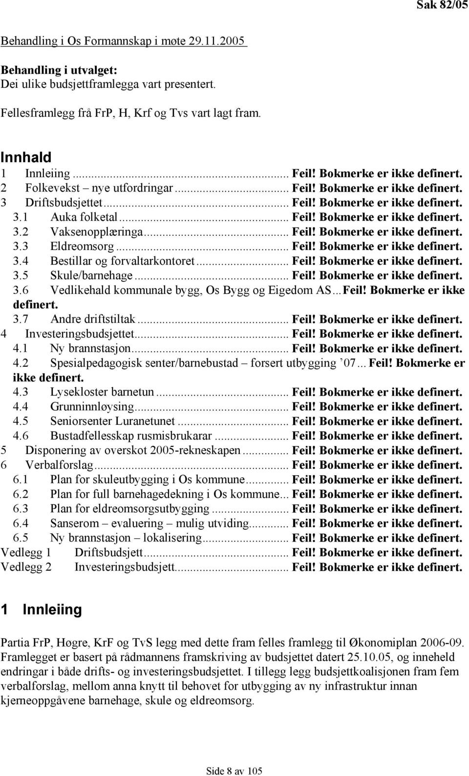 .. Feil! Bokmerke er ikke definert. 3.3 Eldreomsorg... Feil! Bokmerke er ikke definert. 3.4 Bestillar og forvaltarkontoret... Feil! Bokmerke er ikke definert. 3.5 Skule/barnehage... Feil! Bokmerke er ikke definert. 3.6 Vedlikehald kommunale bygg, Os Bygg og Eigedom AS.