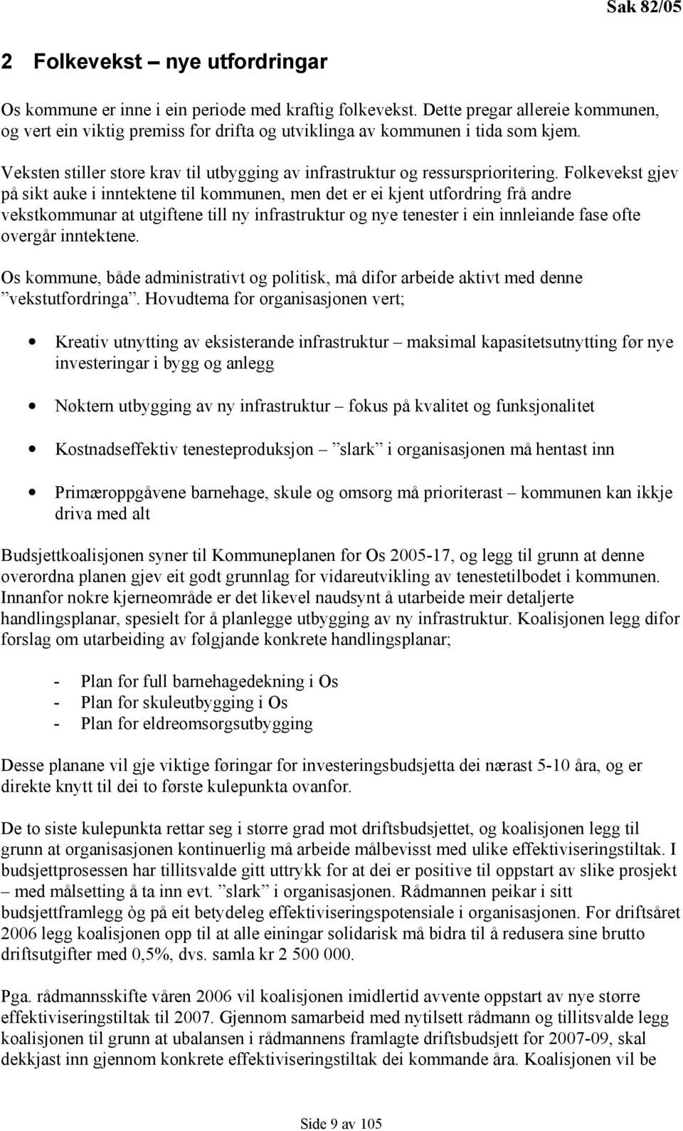 Folkevekst gjev på sikt auke i inntektene til kommunen, men det er ei kjent utfordring frå andre vekstkommunar at utgiftene till ny infrastruktur og nye tenester i ein innleiande fase ofte overgår