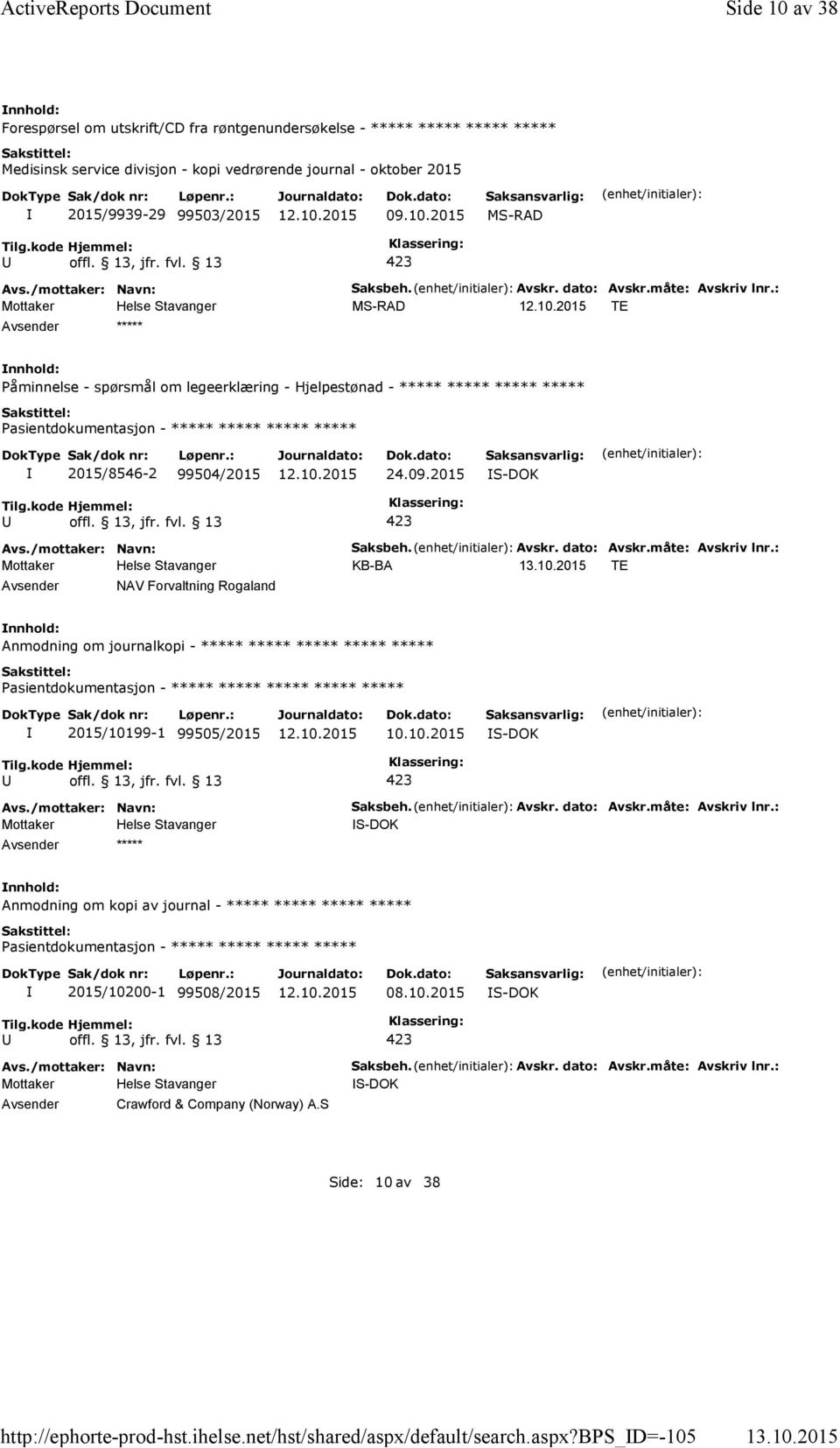 Avskr. dato: Avskr.måte: Avskriv lnr.: KB-BA TE Anmodning om journalkopi - ***** ***** ***** ***** ***** ***** 2015/10199-1 99505/2015 10.10.2015 S-DOK Saksbeh. Avskr. dato: Avskr.måte: Avskriv lnr.: S-DOK Anmodning om kopi av journal - ***** ***** ***** ***** 2015/10200-1 99508/2015 08.