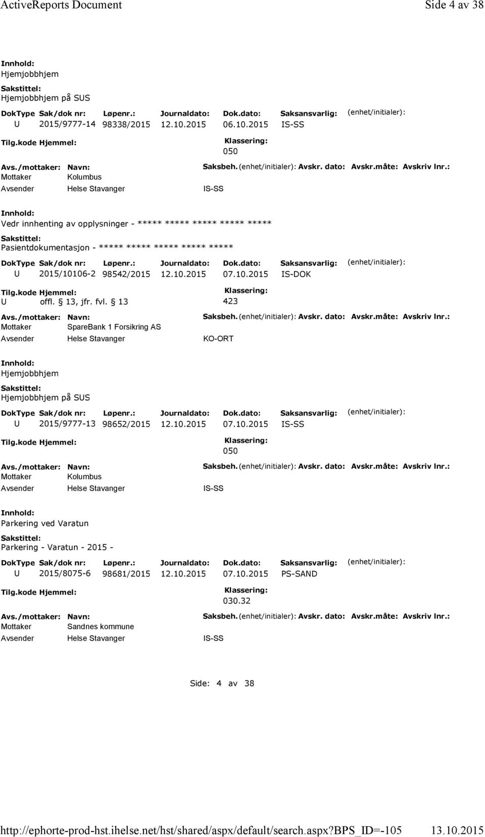 Avskr. dato: Avskr.måte: Avskriv lnr.: KO-ORT Hjemjobbhjem Hjemjobbhjem på SS 2015/9777-13 98652/2015 07.10.2015 S-SS 050 Mottaker Kolumbus Saksbeh. Avskr. dato: Avskr.måte: Avskriv lnr.: S-SS Parkering ved Varatun Parkering -Varatun -2015-2015/8075-6 98681/2015 07.