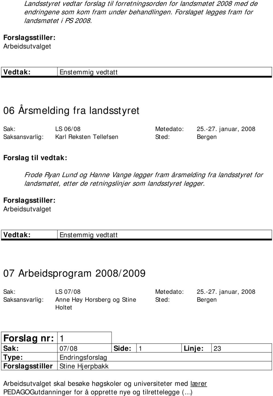 januar, 2008 Saksansvarlig: Karl Reksten Tellefsen Sted: Bergen Forslag til vedtak: Frode Ryan Lund og Hanne Vange legger fram årsmelding fra landsstyret for landsmøtet, etter de retningslinjer som