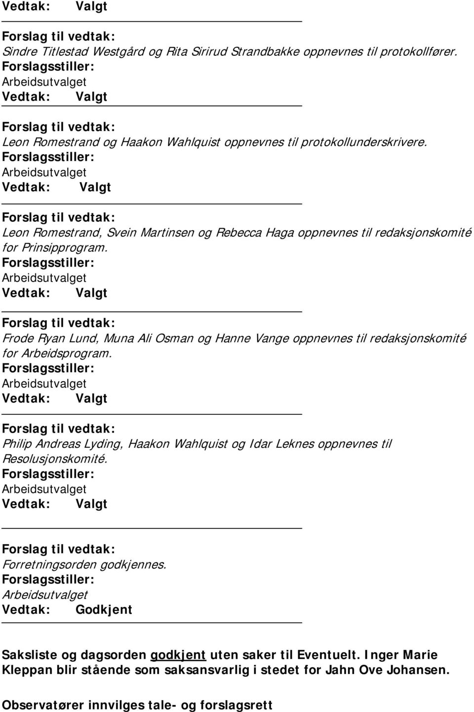 Forslagsstiller: Arbeidsutvalget Valgt Forslag til vedtak: Leon Romestrand, Svein Martinsen og Rebecca Haga oppnevnes til redaksjonskomité for Prinsipprogram.