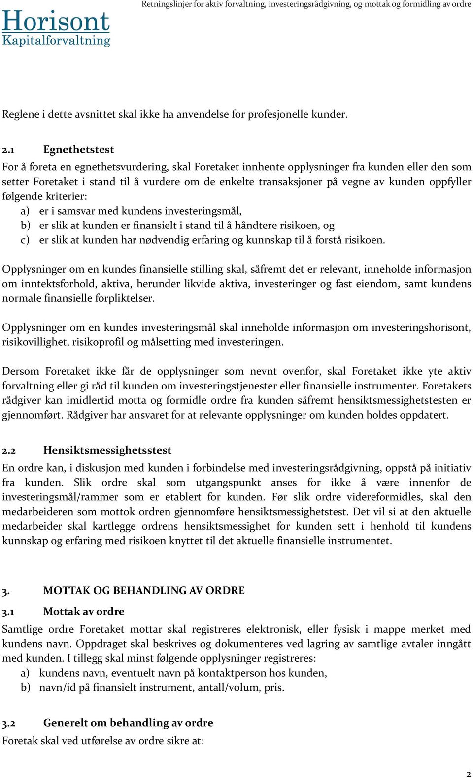 oppfyller følgende kriterier: a) er i samsvar med kundens investeringsmål, b) er slik at kunden er finansielt i stand til å håndtere risikoen, og c) er slik at kunden har nødvendig erfaring og