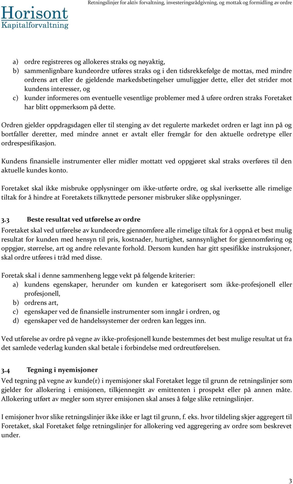 Ordren gjelder oppdragsdagen eller til stenging av det regulerte markedet ordren er lagt inn på og bortfaller deretter, med mindre annet er avtalt eller fremgår for den aktuelle ordretype eller