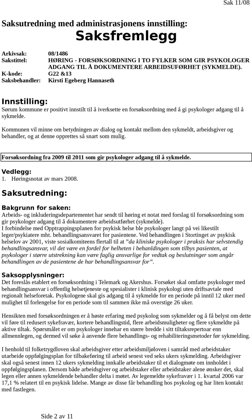 Kommunen vil minne om betydningen av dialog og kontakt mellom den sykmeldt, arbeidsgiver og behandler, og at denne opprettes så snart som mulig.