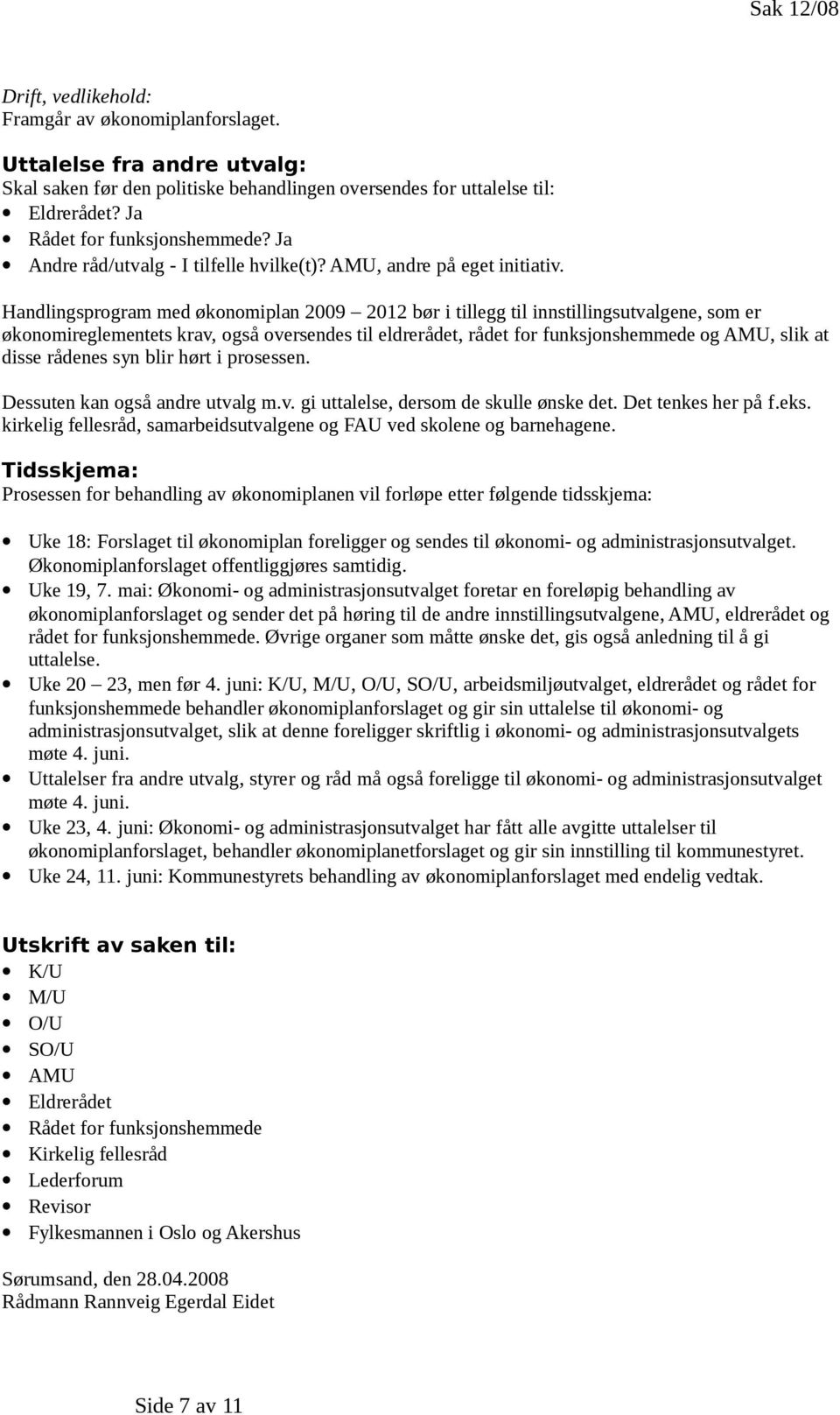 Handlingsprogram med økonomiplan 2009 2012 bør i tillegg til innstillingsutvalgene, som er økonomireglementets krav, også oversendes til eldrerådet, rådet for funksjonshemmede og AMU, slik at disse