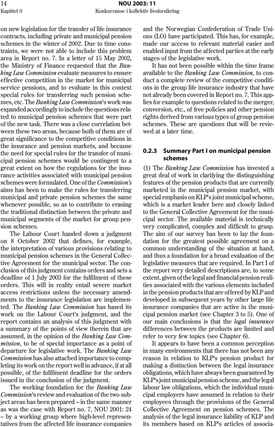 In a letter of 15 May 2002, the Ministry of Finance requested that the Banking Law Commission evaluate measures to ensure effective competition in the market for municipal service pensions, and to