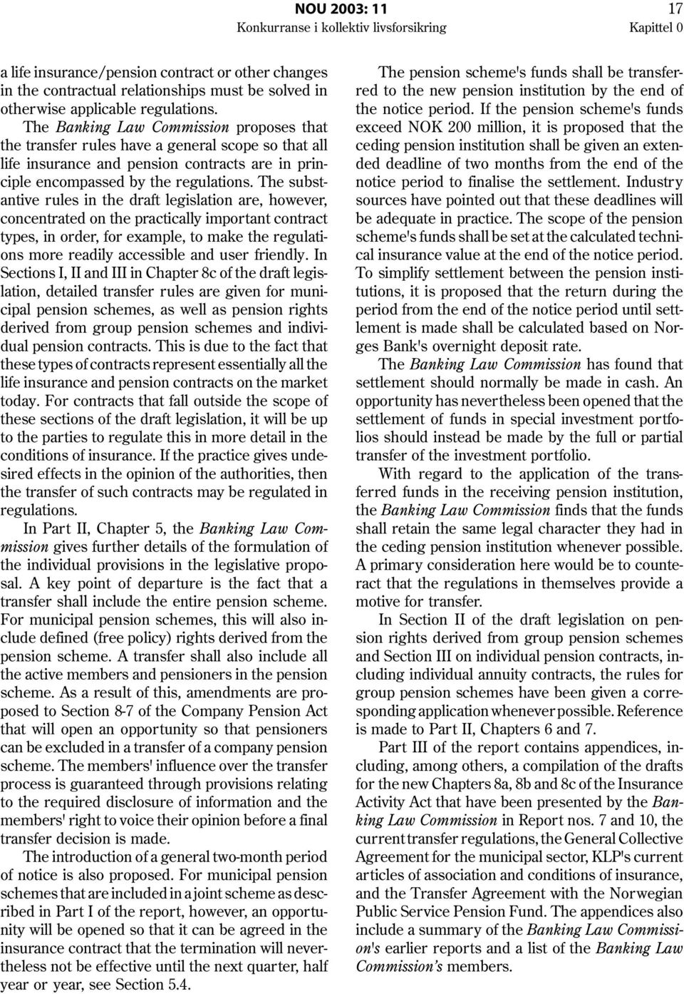 The substantive rules in the draft legislation are, however, concentrated on the practically important contract types, in order, for example, to make the regulations more readily accessible and user