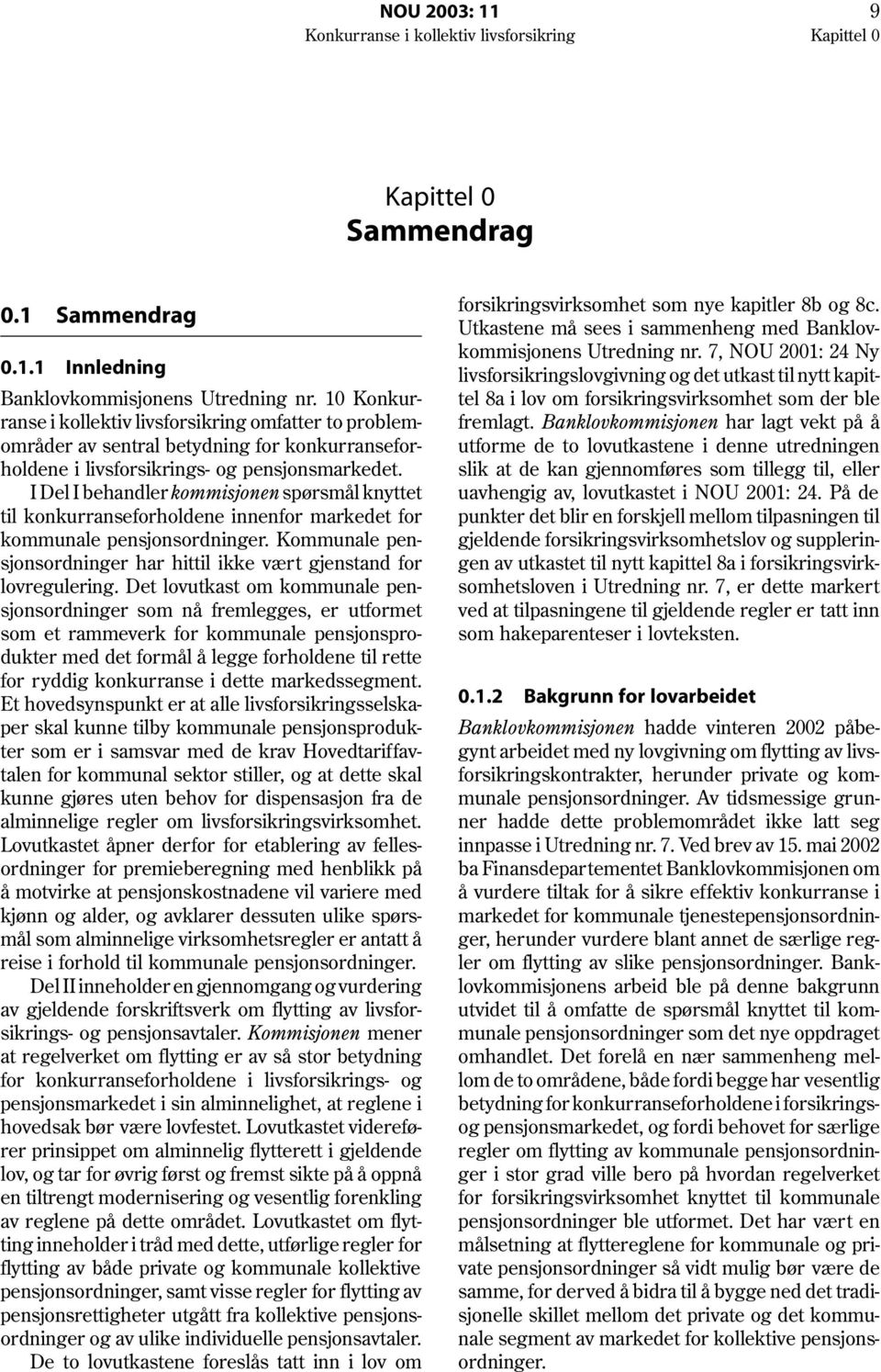 I Del I behandler kommisjonen spørsmål knyttet til konkurranseforholdene innenfor markedet for kommunale pensjonsordninger.