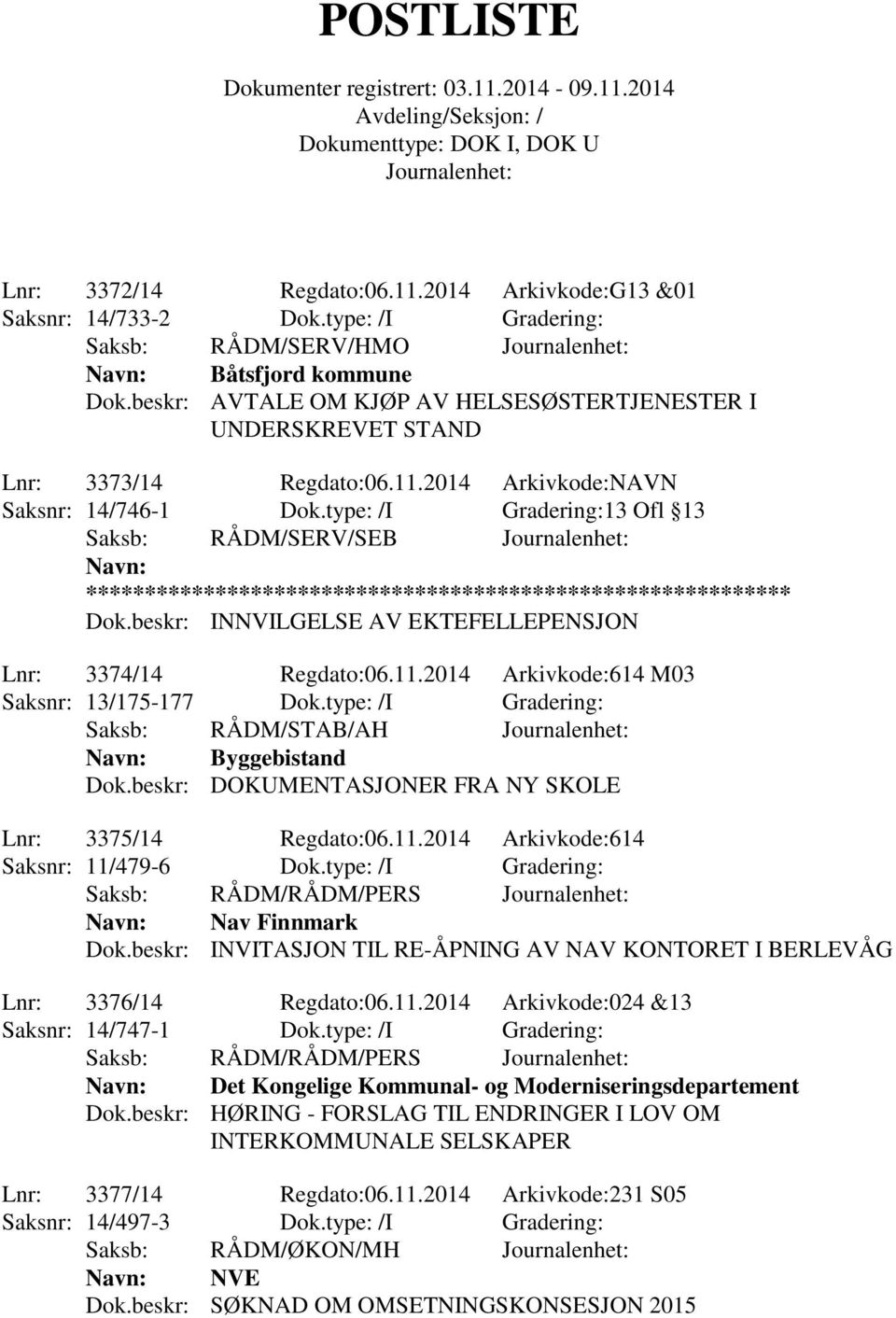 type: /I Gradering:13 Ofl 13 Saksb: RÅDM/SERV/SEB Navn: ************************************************************ Dok.beskr: INNVILGELSE AV EKTEFELLEPENSJON Lnr: 3374/14 Regdato:06.11.