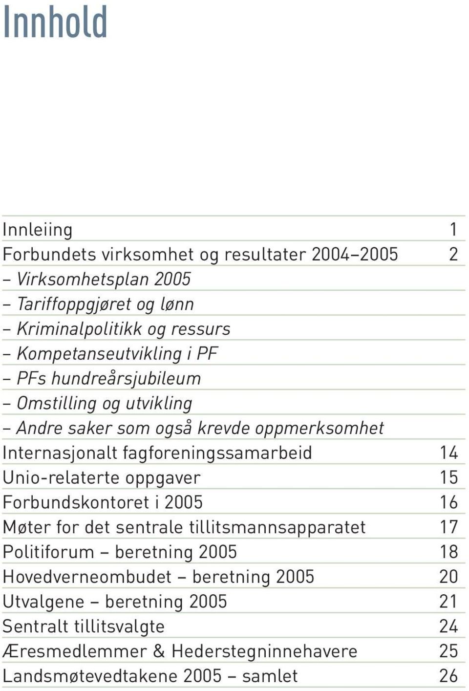 fagforeningssamarbeid 14 Unio-relaterte oppgaver 15 Forbundskontoret i 2005 16 Møter for det sentrale tillitsmannsapparatet 17 Politiforum