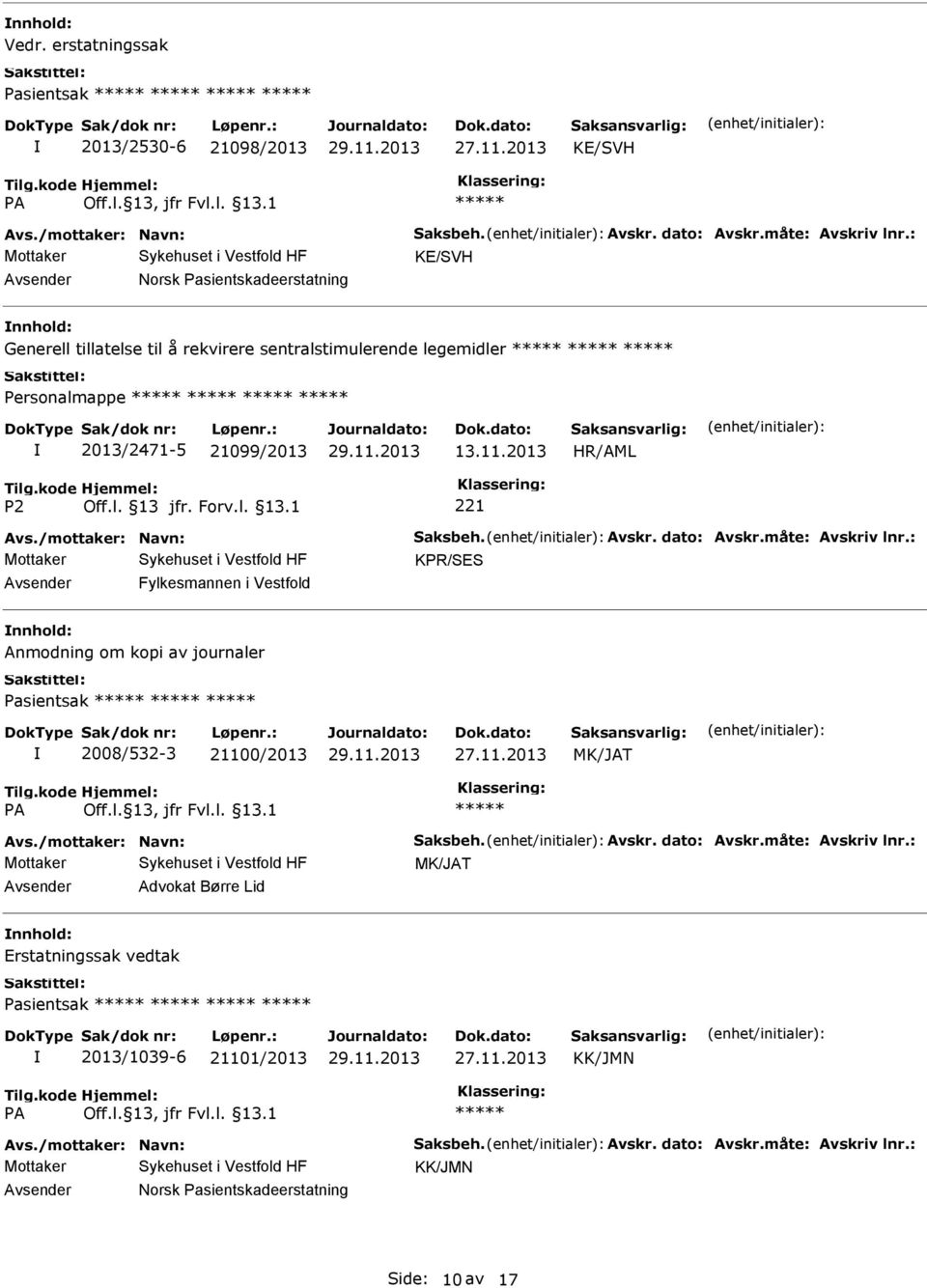 /mottaker: Navn: Saksbeh. Avskr. dato: Avskr.måte: Avskriv lnr.: KPR/SES Fylkesmannen i Vestfold Anmodning om kopi av journaler Pasientsak 2008/532-3 21100/2013 Avs.