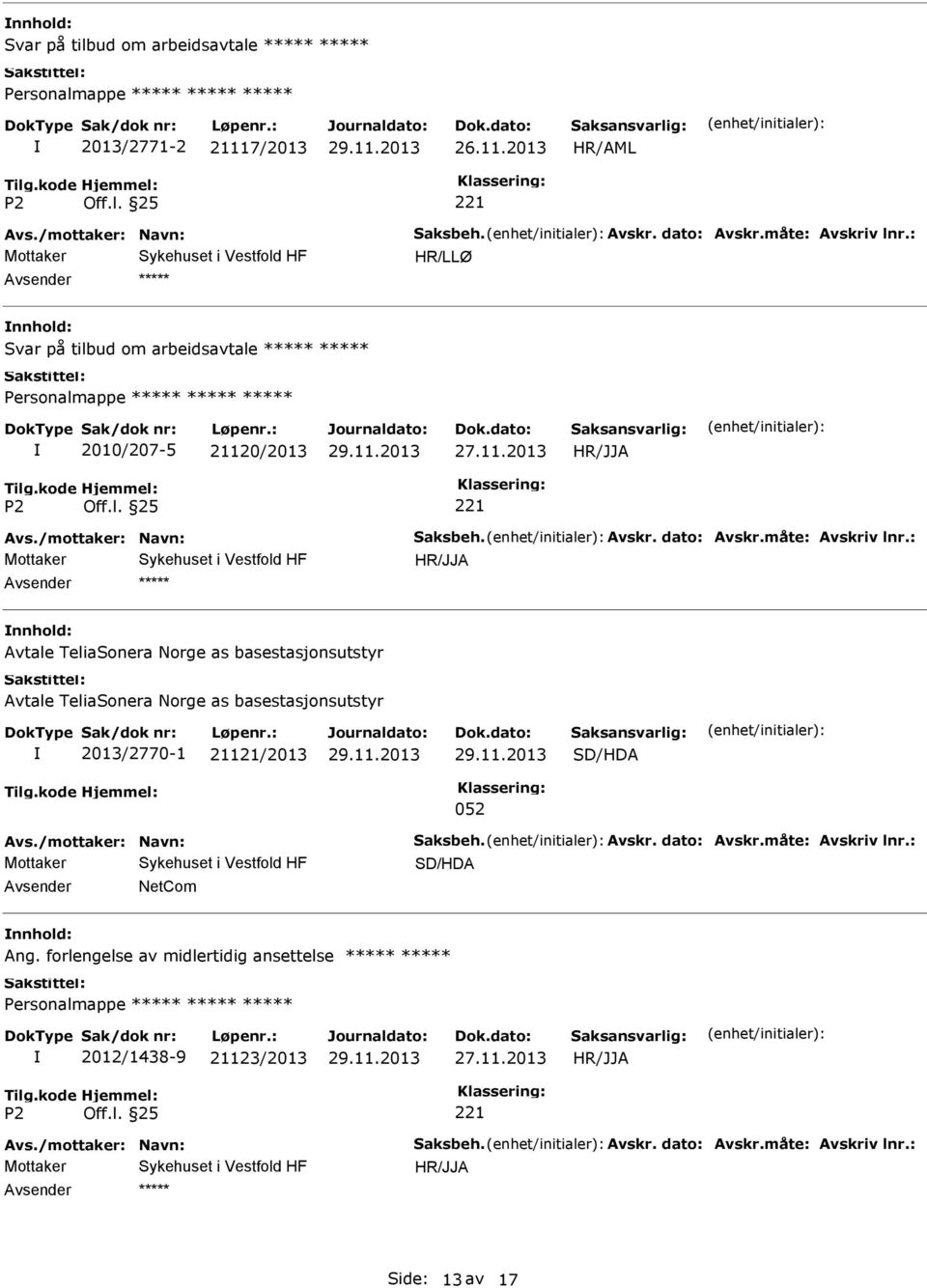 : Avtale TeliaSonera Norge as basestasjonsutstyr Avtale TeliaSonera Norge as basestasjonsutstyr 2013/2770-1 21121/2013 SD/HDA 052 Avs./mottaker: Navn: Saksbeh.