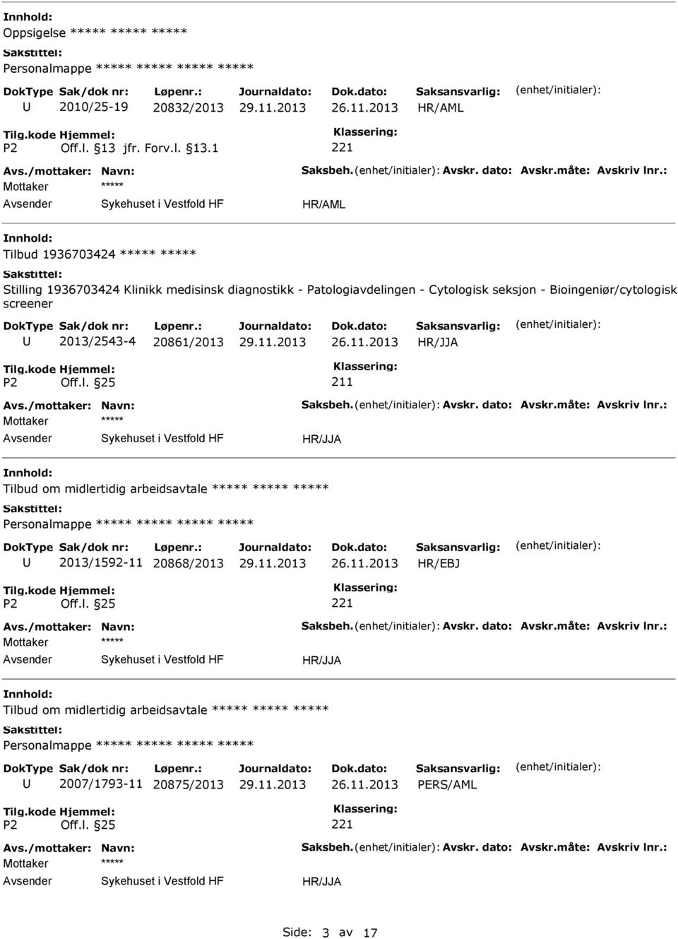 20861/2013 211 Avs./mottaker: Navn: Saksbeh. Avskr. dato: Avskr.måte: Avskriv lnr.: Mottaker Tilbud om midlertidig arbeidsavtale Personalmappe 2013/1592-11 20868/2013 Avs.